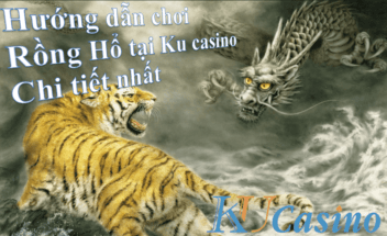 Hướng dẫn chơi rồng hổ tại ku casino